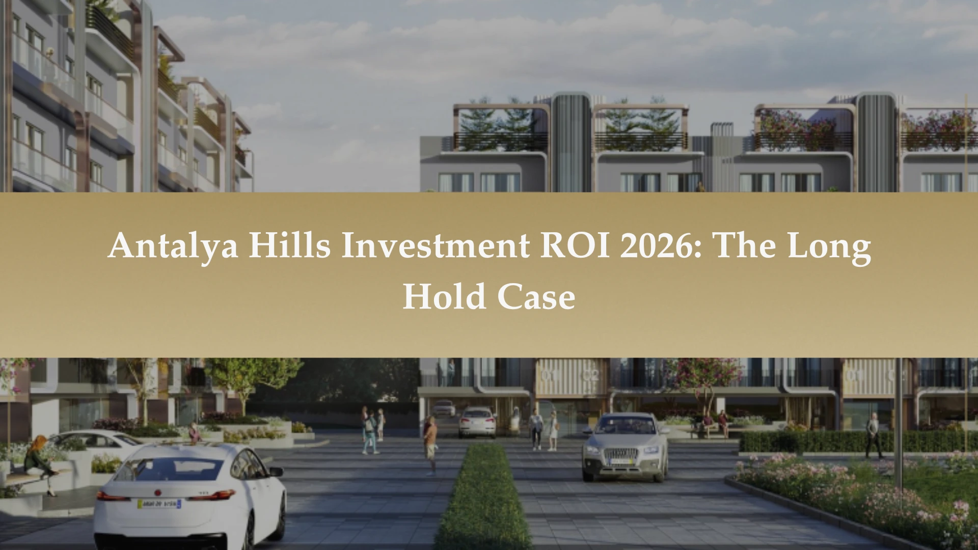 Antalya Hills Investment ROI 2026: The Long Hold Case
